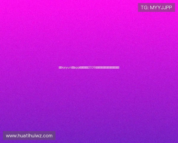 使用kaiyun体育app下载轻松追踪2026世界杯比赛动态和球队最新排名信息